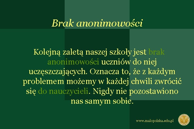 Brak anonimowości Kolejną zaletą naszej szkoły jest brak anonimowości uczniów do niej uczęszczających. Oznacza