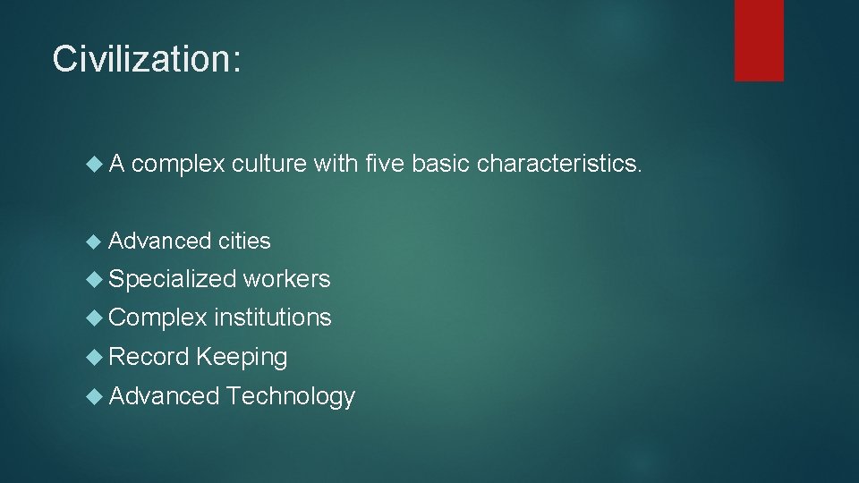 Civilization: A complex culture with five basic characteristics. Advanced cities Specialized Complex Record workers