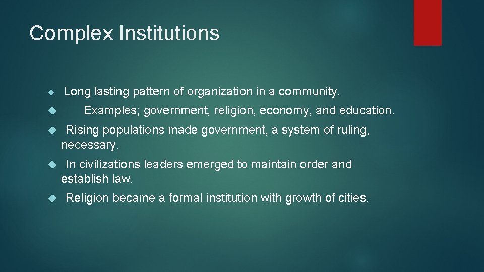 Complex Institutions Long lasting pattern of organization in a community. Examples; government, religion, economy,