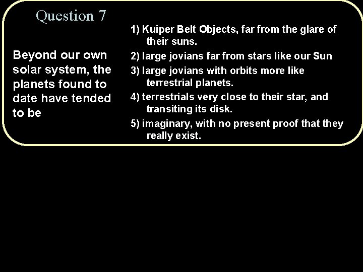 Question 7 Beyond our own solar system, the planets found to date have tended