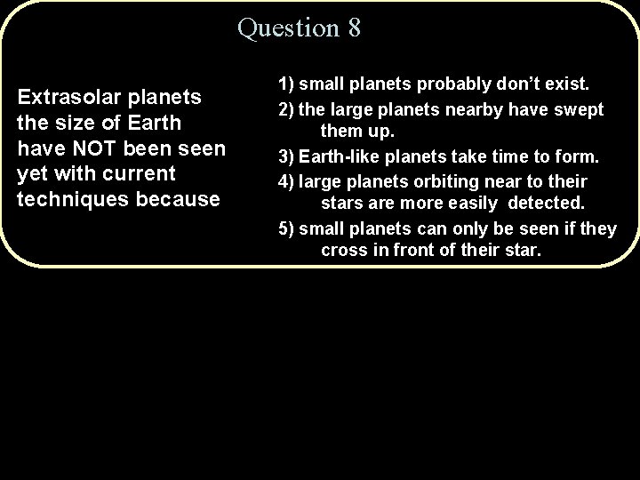 Question 8 Extrasolar planets the size of Earth have NOT been seen yet with