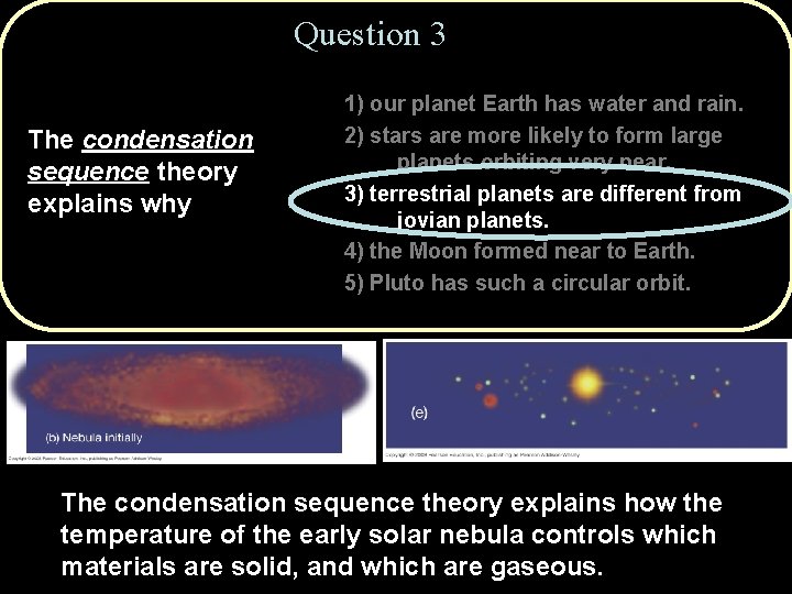 Question 3 The condensation sequence theory explains why 1) our planet Earth has water