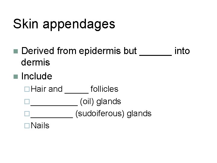 Skin appendages Derived from epidermis but ______ into dermis n Include n ¨ Hair