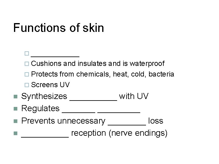Functions of skin ¨ ______ ¨ Cushions and insulates and is waterproof ¨ Protects