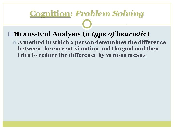 Cognition: Problem Solving �Means-End Analysis (a type of heuristic) A method in which a