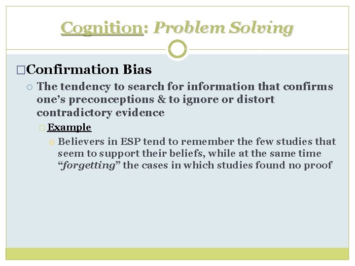 Cognition: Problem Solving �Confirmation Bias The tendency to search for information that confirms one’s
