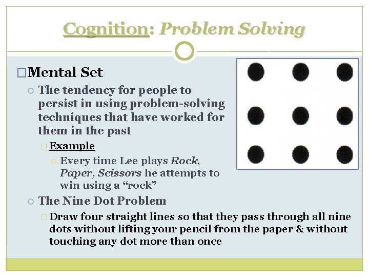 Cognition: Problem Solving �Mental Set The tendency for people to persist in using problem-solving