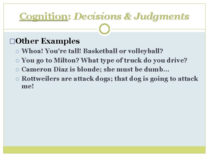 Cognition: Decisions & Judgments �Other Examples Whoa! You’re tall! Basketball or volleyball? You go