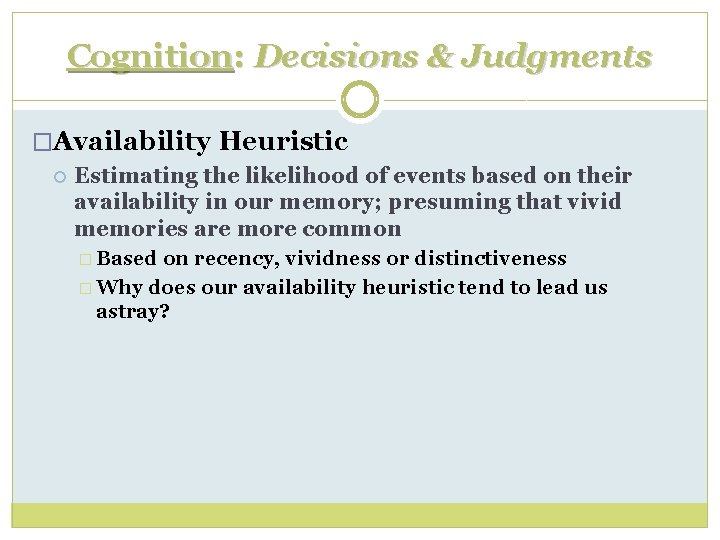 Cognition: Decisions & Judgments �Availability Heuristic Estimating the likelihood of events based on their