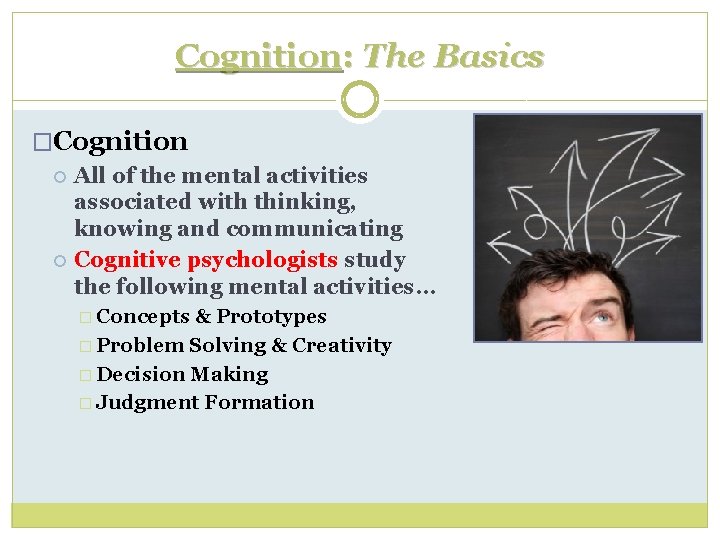 Cognition: The Basics �Cognition All of the mental activities associated with thinking, knowing and