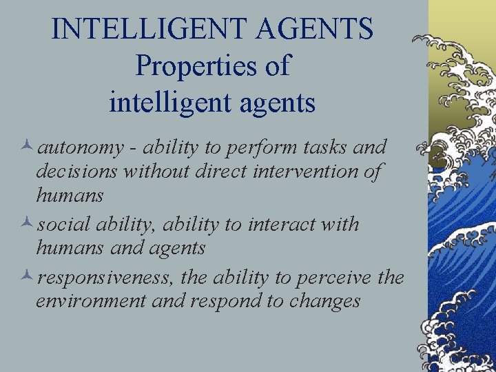 INTELLIGENT AGENTS Properties of intelligent agents ©autonomy - ability to perform tasks and decisions