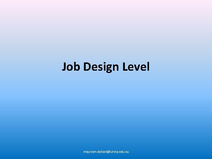 Job Design Level maureen. dollard@unisa. edu. au 