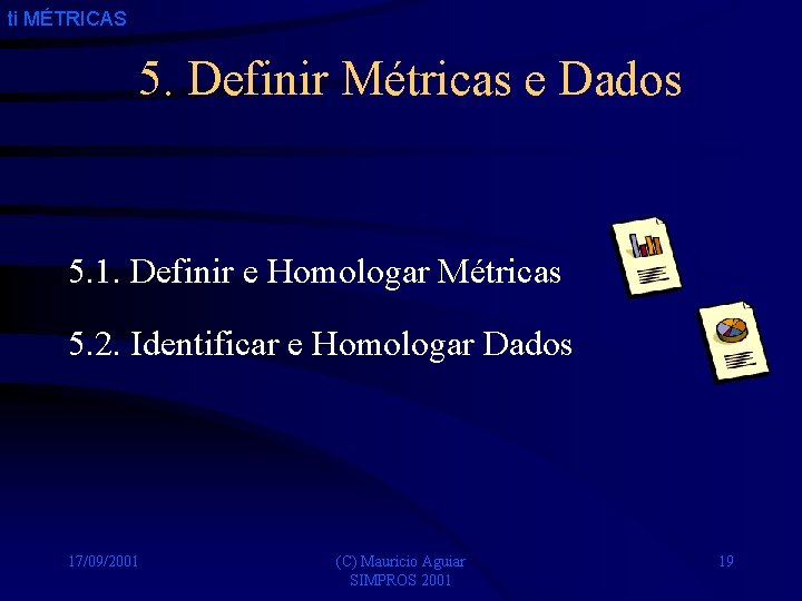 ti MÉTRICAS 5. Definir Métricas e Dados 5. 1. Definir e Homologar Métricas 5.