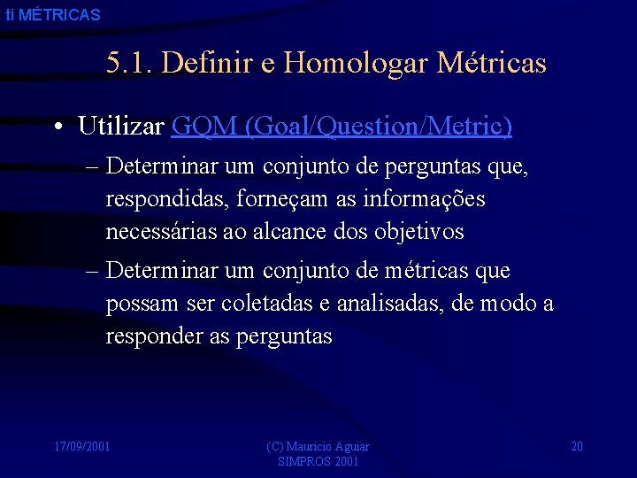 ti MÉTRICAS 5. 1. Definir e Homologar Métricas • Utilizar GQM (Goal/Question/Metric) – Determinar