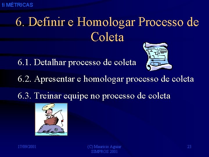 ti MÉTRICAS 6. Definir e Homologar Processo de Coleta 6. 1. Detalhar processo de