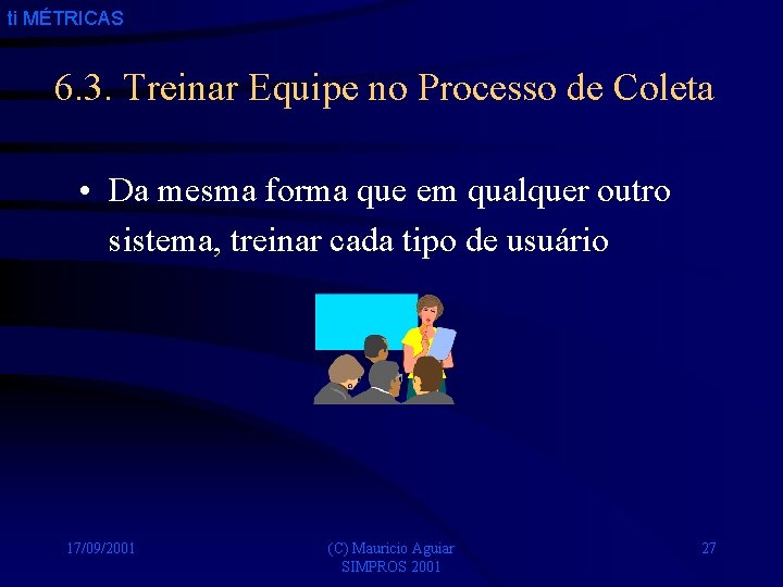 ti MÉTRICAS 6. 3. Treinar Equipe no Processo de Coleta • Da mesma forma