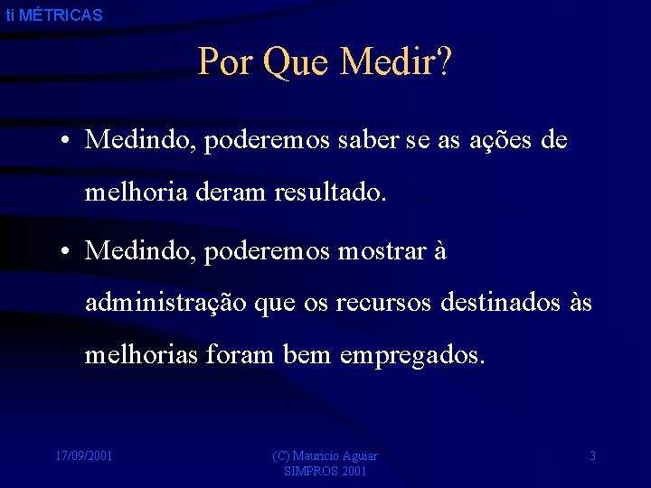 ti MÉTRICAS Por Que Medir? • Medindo, poderemos saber se as ações de melhoria