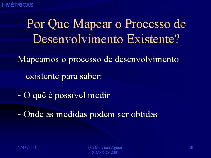 ti MÉTRICAS Por Que Mapear o Processo de Desenvolvimento Existente? Mapeamos o processo de