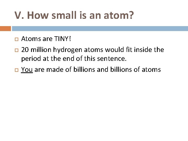 V. How small is an atom? Atoms are TINY! 20 million hydrogen atoms would