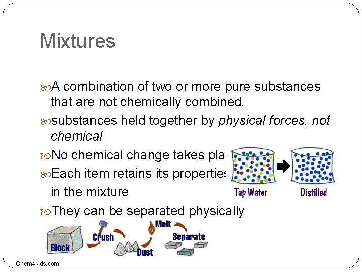 Mixtures A combination of two or more pure substances that are not chemically combined.