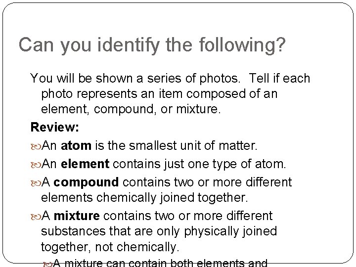 Can you identify the following? You will be shown a series of photos. Tell