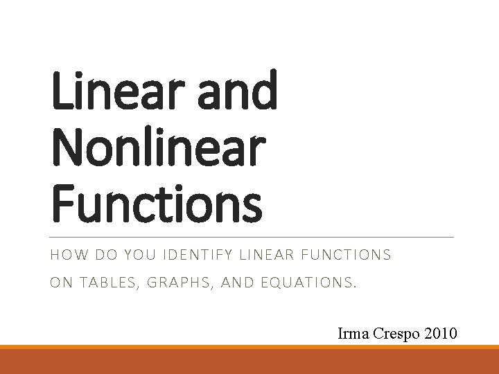 Linear and Nonlinear Functions HOW DO YOU IDENTIFY LINEAR FUNCTIONS ON TABLES, GRAPHS, AND