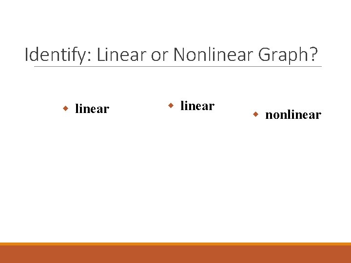 Identify: Linear or Nonlinear Graph? w linear w nonlinear 