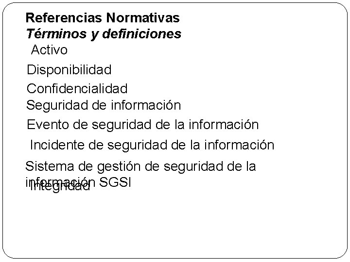 Referencias Normativas Términos y definiciones Activo Disponibilidad Confidencialidad Seguridad de información Evento de seguridad