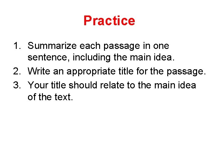 Practice 1. Summarize each passage in one sentence, including the main idea. 2. Write