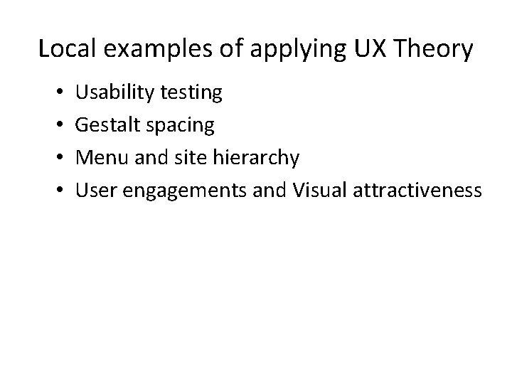 Local examples of applying UX Theory • • Usability testing Gestalt spacing Menu and