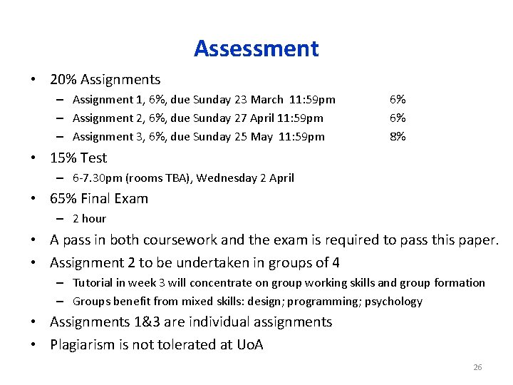 Assessment • 20% Assignments – Assignment 1, 6%, due Sunday 23 March 11: 59