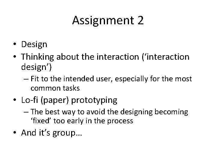 Assignment 2 • Design • Thinking about the interaction (‘interaction design’) – Fit to