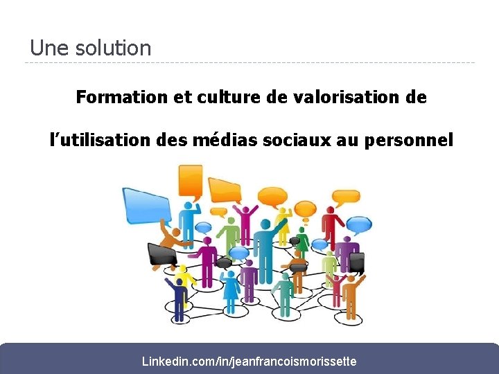 Une solution Formation et culture de valorisation de l’utilisation des médias sociaux au personnel