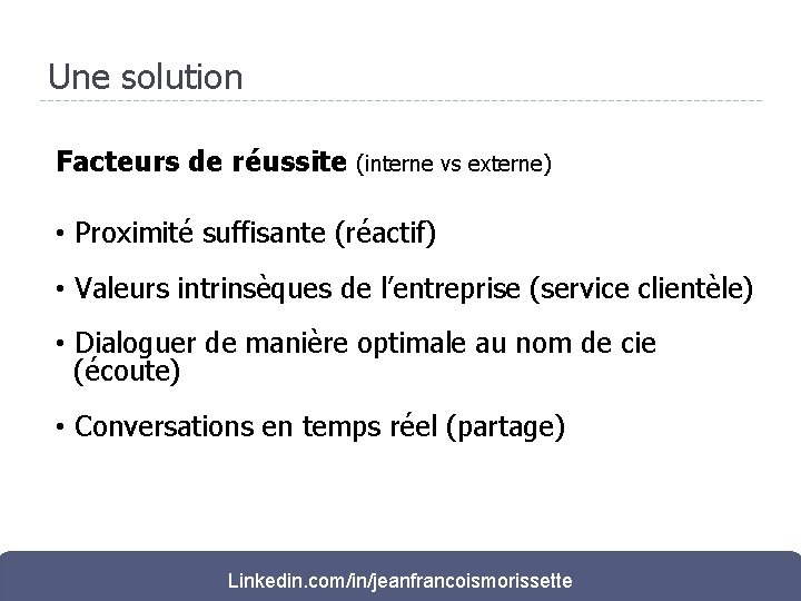 Une solution Facteurs de réussite (interne vs externe) • Proximité suffisante (réactif) • Valeurs