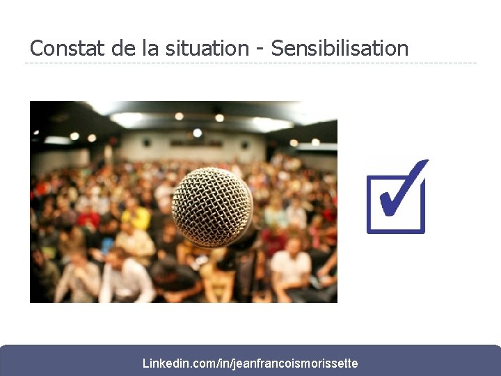 Constat de la situation - Sensibilisation Linkedin. com/in/jeanfrancoismorissette 