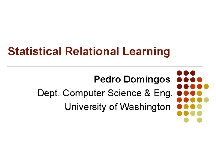 Statistical Relational Learning Pedro Domingos Dept. Computer Science & Eng. University of Washington 