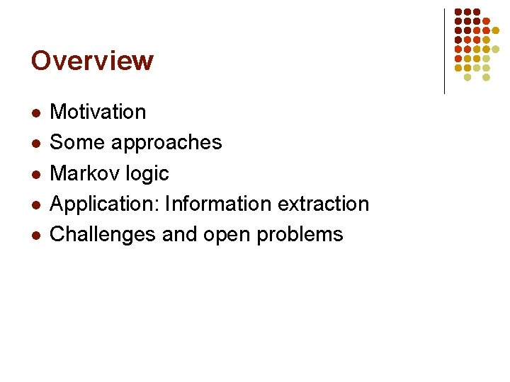 Overview l l l Motivation Some approaches Markov logic Application: Information extraction Challenges and