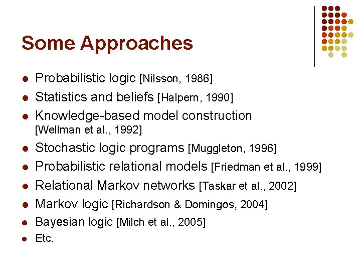 Some Approaches l l l Probabilistic logic [Nilsson, 1986] Statistics and beliefs [Halpern, 1990]