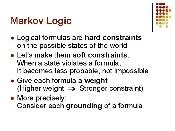 Markov Logic l l Logical formulas are hard constraints on the possible states of