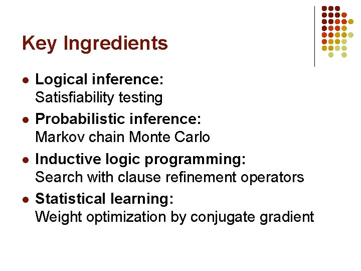 Key Ingredients l l Logical inference: Satisfiability testing Probabilistic inference: Markov chain Monte Carlo