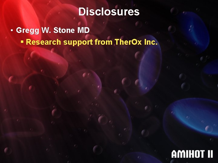 Disclosures • Gregg W. Stone MD § Research support from Ther. Ox Inc. 