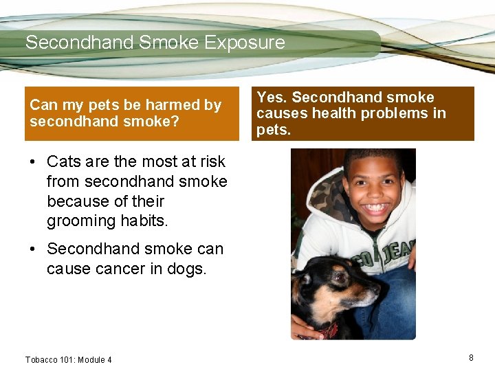 Secondhand Smoke Exposure Can my pets be harmed by secondhand smoke? Yes. Secondhand smoke