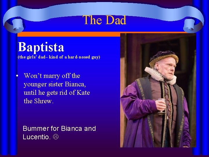 The Dad Baptista (the girls’ dad– kind of a hard-nosed guy) • Won’t marry