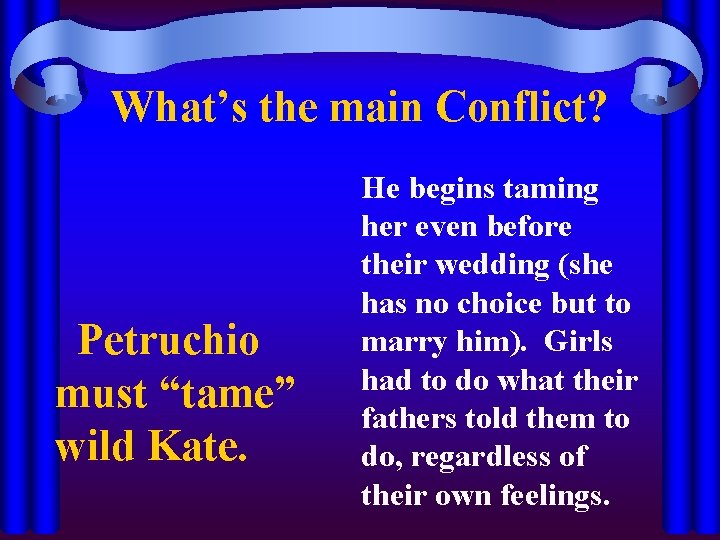 What’s the main Conflict? Petruchio must “tame” wild Kate. He begins taming her even