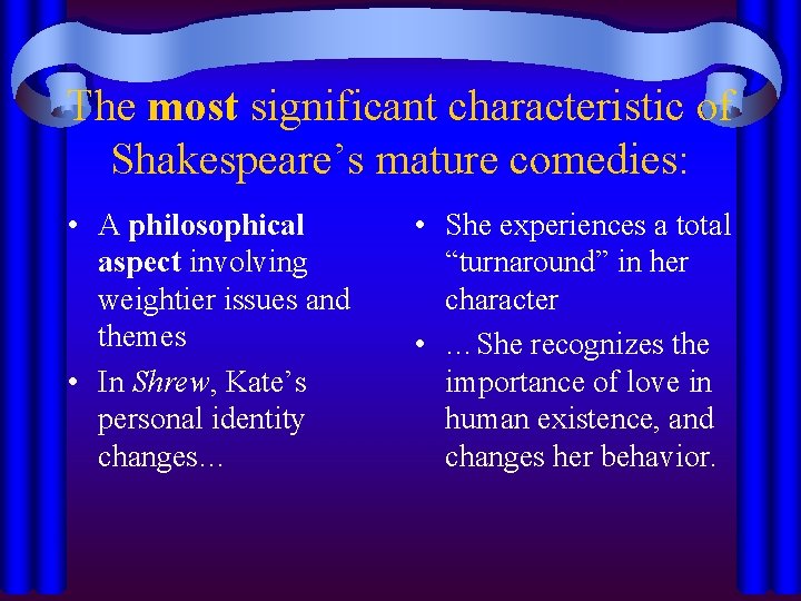 The most significant characteristic of Shakespeare’s mature comedies: • A philosophical aspect involving weightier