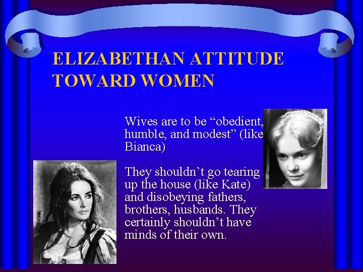 ELIZABETHAN ATTITUDE TOWARD WOMEN Wives are to be “obedient, humble, and modest” (like Bianca)