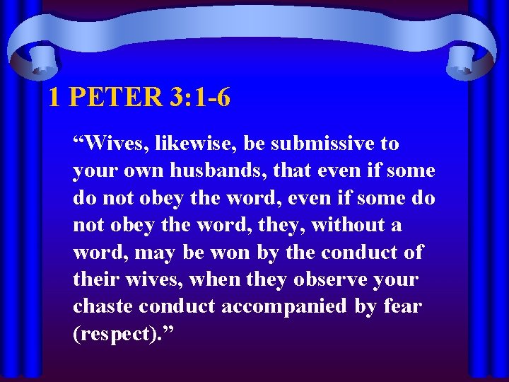 1 PETER 3: 1 -6 “Wives, likewise, be submissive to your own husbands, that