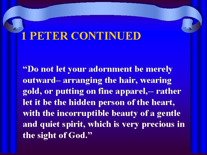 1 PETER CONTINUED “Do not let your adornment be merely outward– arranging the hair,
