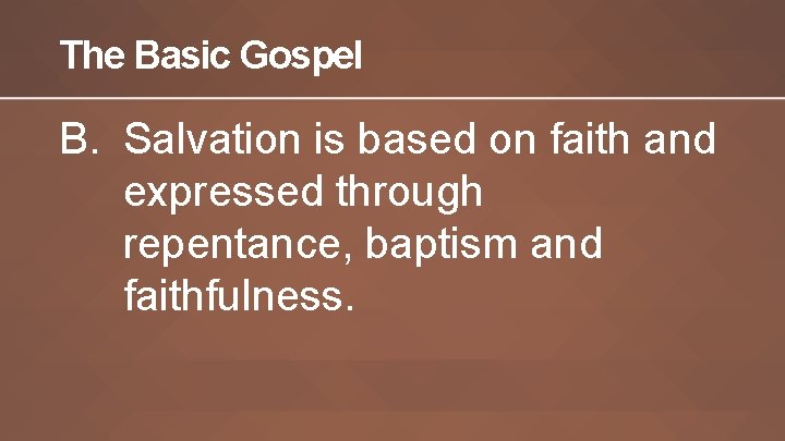 The Basic Gospel B. Salvation is based on faith and expressed through repentance, baptism