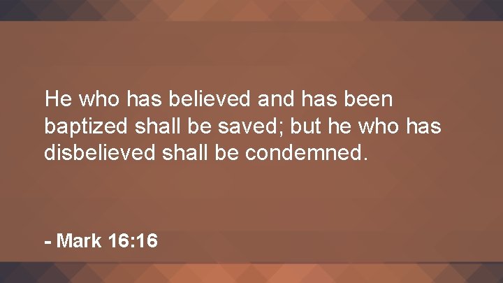 He who has believed and has been baptized shall be saved; but he who